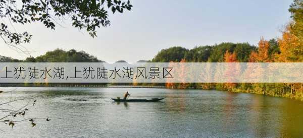 上犹陡水湖,上犹陡水湖风景区-第2张图片-呼呼旅行网