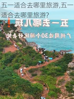 五一适合去哪里旅游,五一适合去哪里旅游?-第1张图片-呼呼旅行网