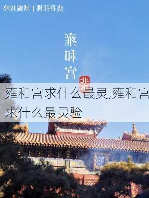 雍和宫求什么最灵,雍和宫求什么最灵验-第1张图片-呼呼旅行网