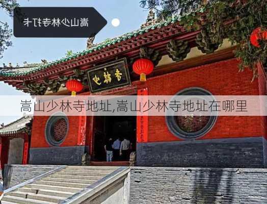 嵩山少林寺地址,嵩山少林寺地址在哪里-第3张图片-呼呼旅行网