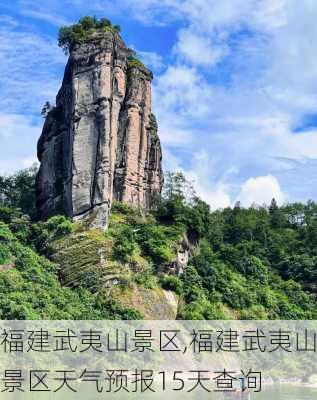 福建武夷山景区,福建武夷山景区天气预报15天查询-第3张图片-呼呼旅行网