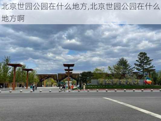 北京世园公园在什么地方,北京世园公园在什么地方啊-第1张图片-呼呼旅行网