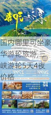 国内哪里可坐豪华游轮旅游,三峡游轮5天4夜价格-第3张图片-呼呼旅行网