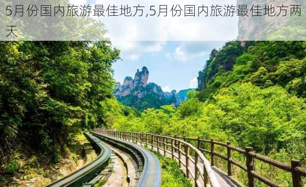 5月份国内旅游最佳地方,5月份国内旅游最佳地方两天-第2张图片-呼呼旅行网