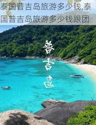 泰国普吉岛旅游多少钱,泰国普吉岛旅游多少钱跟团-第3张图片-呼呼旅行网