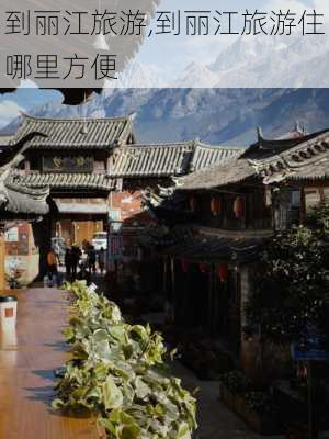 到丽江旅游,到丽江旅游住哪里方便-第3张图片-呼呼旅行网