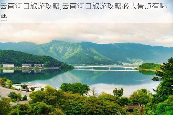 云南河口旅游攻略,云南河口旅游攻略必去景点有哪些-第1张图片-呼呼旅行网