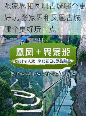 张家界和凤凰古城哪个更好玩,张家界和凤凰古城哪个更好玩一点-第2张图片-呼呼旅行网