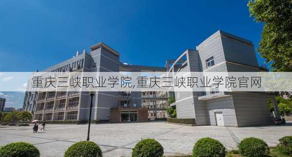 重庆三峡职业学院,重庆三峡职业学院官网-第2张图片-呼呼旅行网