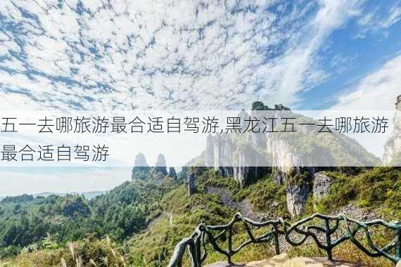 五一去哪旅游最合适自驾游,黑龙江五一去哪旅游最合适自驾游