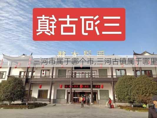 三河市属于哪个市,三河古镇属于哪里-第2张图片-呼呼旅行网