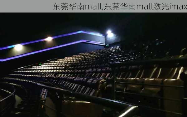 东莞华南mall,东莞华南mall激光imax-第1张图片-呼呼旅行网