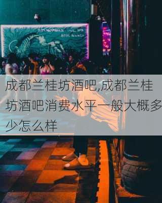 成都兰桂坊酒吧,成都兰桂坊酒吧消费水平一般大概多少怎么样-第3张图片-呼呼旅行网