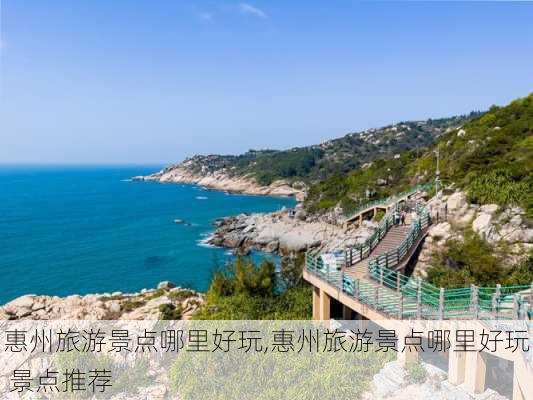 惠州旅游景点哪里好玩,惠州旅游景点哪里好玩 景点推荐-第1张图片-呼呼旅行网