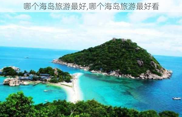 哪个海岛旅游最好,哪个海岛旅游最好看-第3张图片-呼呼旅行网