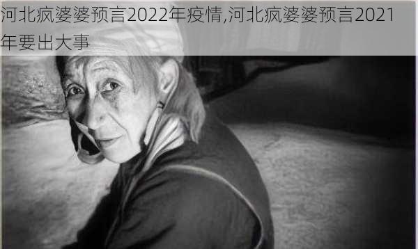 河北疯婆婆预言2022年疫情,河北疯婆婆预言2021年要出大事-第3张图片-呼呼旅行网