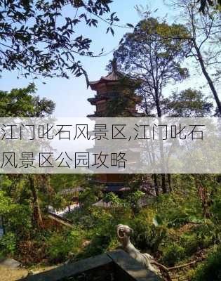 江门叱石风景区,江门叱石风景区公园攻略-第3张图片-呼呼旅行网