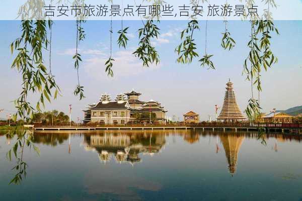 吉安市旅游景点有哪些,吉安 旅游景点-第1张图片-呼呼旅行网