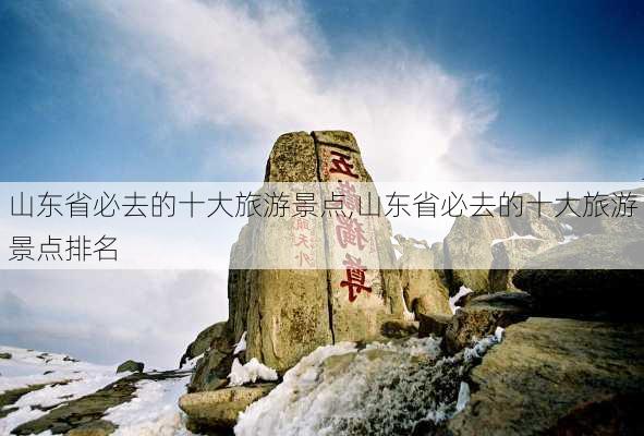 山东省必去的十大旅游景点,山东省必去的十大旅游景点排名-第1张图片-呼呼旅行网