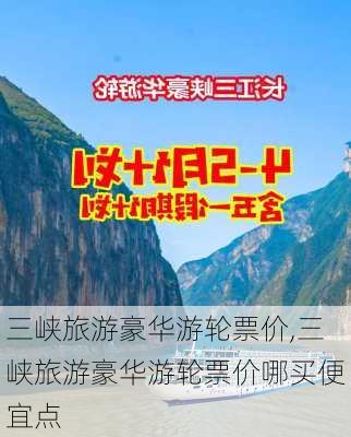 三峡旅游豪华游轮票价,三峡旅游豪华游轮票价哪买便宜点-第1张图片-呼呼旅行网