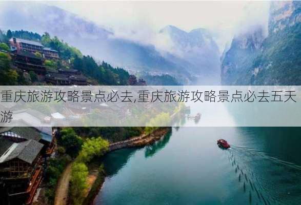 重庆旅游攻略景点必去,重庆旅游攻略景点必去五天游-第2张图片-呼呼旅行网