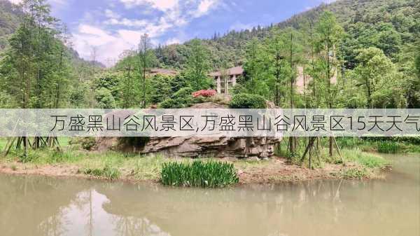 万盛黑山谷风景区,万盛黑山谷风景区15天天气-第1张图片-呼呼旅行网