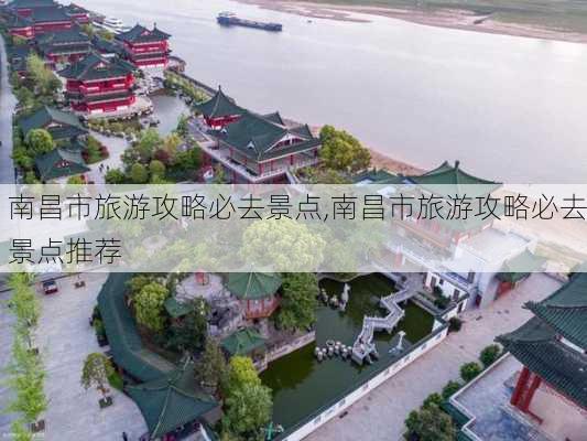 南昌市旅游攻略必去景点,南昌市旅游攻略必去景点推荐-第1张图片-呼呼旅行网