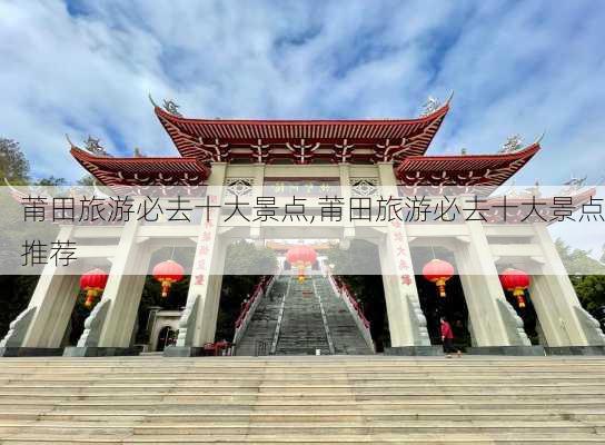 莆田旅游必去十大景点,莆田旅游必去十大景点推荐