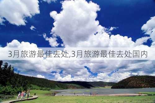 3月旅游最佳去处,3月旅游最佳去处国内-第2张图片-呼呼旅行网