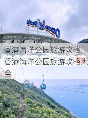 香港海洋公园旅游攻略,香港海洋公园旅游攻略大全-第3张图片-呼呼旅行网