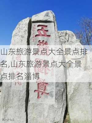 山东旅游景点大全景点排名,山东旅游景点大全景点排名淄博-第3张图片-呼呼旅行网