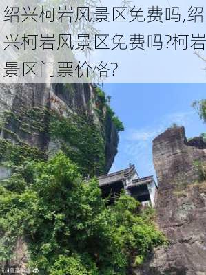 绍兴柯岩风景区免费吗,绍兴柯岩风景区免费吗?柯岩景区门票价格?-第3张图片-呼呼旅行网