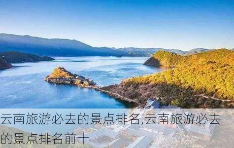 云南旅游必去的景点排名,云南旅游必去的景点排名前十-第2张图片-呼呼旅行网