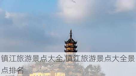 镇江旅游景点大全,镇江旅游景点大全景点排名-第1张图片-呼呼旅行网