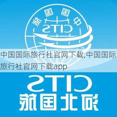 中国国际旅行社官网下载,中国国际旅行社官网下载app-第2张图片-呼呼旅行网