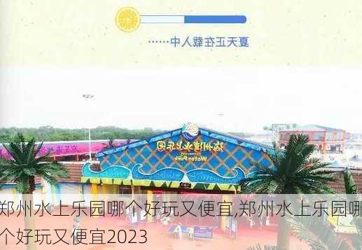 郑州水上乐园哪个好玩又便宜,郑州水上乐园哪个好玩又便宜2023-第1张图片-呼呼旅行网