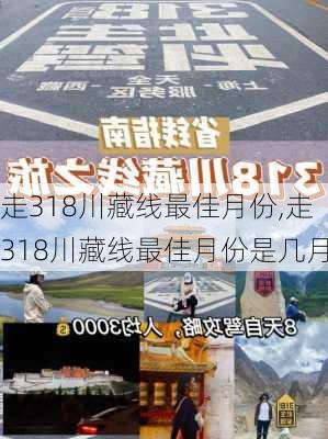 走318川藏线最佳月份,走318川藏线最佳月份是几月-第2张图片-呼呼旅行网