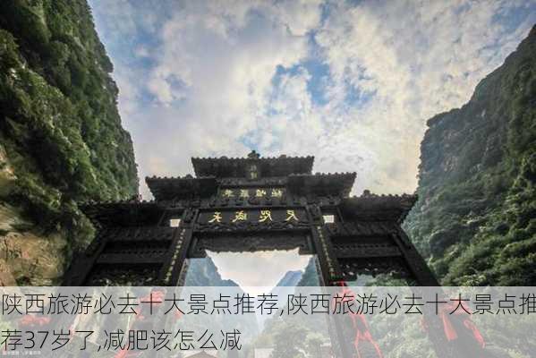 陕西旅游必去十大景点推荐,陕西旅游必去十大景点推荐37岁了,减肥该怎么减-第1张图片-呼呼旅行网