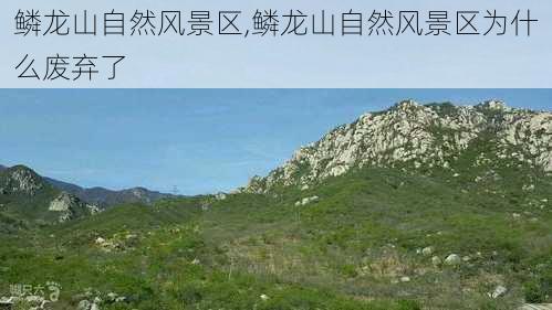 鳞龙山自然风景区,鳞龙山自然风景区为什么废弃了-第2张图片-呼呼旅行网