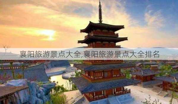 襄阳旅游景点大全,襄阳旅游景点大全排名-第1张图片-呼呼旅行网