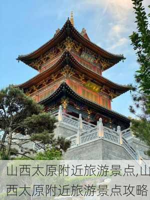 山西太原附近旅游景点,山西太原附近旅游景点攻略-第1张图片-呼呼旅行网