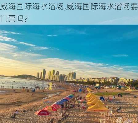 威海国际海水浴场,威海国际海水浴场要门票吗?-第3张图片-呼呼旅行网