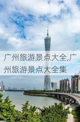 广州旅游景点大全,广州旅游景点大全集-第2张图片-呼呼旅行网