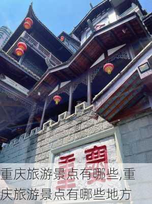 重庆旅游景点有哪些,重庆旅游景点有哪些地方