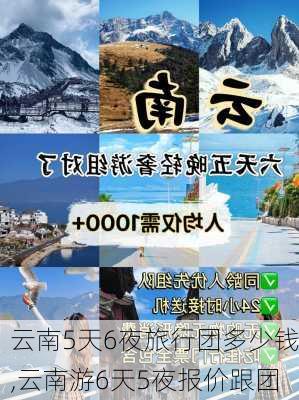 云南5天6夜旅行团多少钱,云南游6天5夜报价跟团