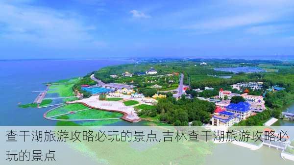 查干湖旅游攻略必玩的景点,吉林查干湖旅游攻略必玩的景点-第3张图片-呼呼旅行网