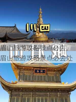 眉山旅游攻略景点必去,眉山旅游攻略景点必去处-第3张图片-呼呼旅行网