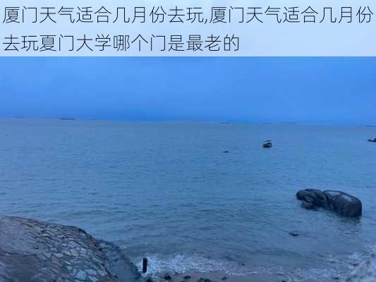 厦门天气适合几月份去玩,厦门天气适合几月份去玩夏门大学哪个门是最老的-第1张图片-呼呼旅行网