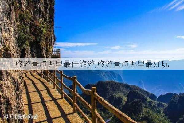 旅游景点哪里最佳旅游,旅游景点哪里最好玩-第1张图片-呼呼旅行网