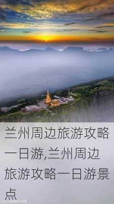 兰州周边旅游攻略一日游,兰州周边旅游攻略一日游景点-第2张图片-呼呼旅行网